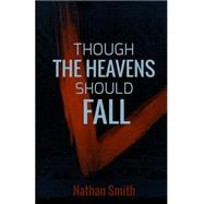 Though the Heavens Should Fall by Smith, Nathan, 9781516830787