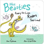 Roary the Lion Roars Too Loud by Dyckman, Ame; Griffiths, Alex G, 9781534410787