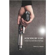 Suicide by Cop  Victims from Both Sides of the Badge by Valencia, Rebecca A., 9781667860787
