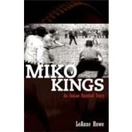 Miko Kings : An Indian Baseball Story by Howe, Leanne, 9781879960787