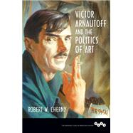 Victor Arnautoff and the Politics of Art by Cherny, Robert W., 9780252040788