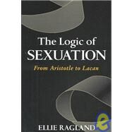 The Logic of Sexuation: From Aristotle to Lacan by Ragland-Sullivan, Ellie, 9780791460788