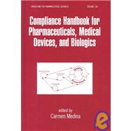 Compliance Handbook for Pharmaceuticals, Medical Devices, and Biologics by Medina; Carmen, 9780824740788