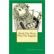 Sheila the Sheep Plays the Bagpipes by Dean, Roxanne M; Gmeiner, Sheila R.; Dean, Roxanne, 9781500980788