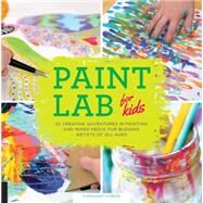 Paint Lab for Kids 52 Creative Adventures in Painting and Mixed Media for Budding Artists of All Ages by Corfee, Stephanie, 9781631590788