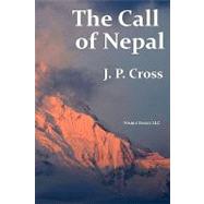 The Call of Nepal: My Life in the Himalayan Homeland of Britain's Gurkha Soldiers by Cross, J. P.; Kaplan, Robert D., 9781934840788