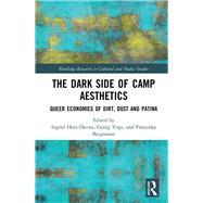 The Dark Side of Camp Aesthetics: Queer Economies of Dirt, Dust and Patina by Hotz-Davies; Ingrid, 9780415790789