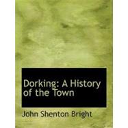 Dorking : A History of the Town by Bright, John Shenton, 9780554770789