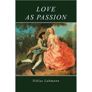Love as Passion The Codification of Intimacy by Luhmann, Niklas; Gaines, Jeremy; Jones, Doris L., 9780745600789