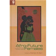 Afro-Future Females : Black Writers Chart Science Fiction's Newest New-Wave Trajectory by Barr, Marlene S., 9780814210789