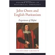 John Owen and English Puritanism Experiences of Defeat by Gribben, Crawford, 9780190860790