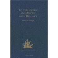 To the Pacific and Arctic with Beechey: The Journal of Lieutenant George Peard of HMS Blossom, 18251828 by Gough,Barry M.;Gough,Barry M., 9780521200790