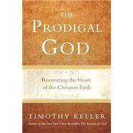 The Prodigal God Recovering the Heart of the Christian Faith by Keller, Timothy, 9780525950790