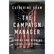 The Campaign Manager: Running and Winning Local Elections by Shaw; Catherine, 9780813350790