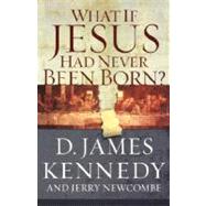 What If Jesus Had Never Been Born?: The Positive Impact of Christianity in History by Newcombe, Jerry, 9780849920790