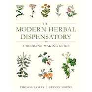 The Modern Herbal Dispensatory A Medicine-Making Guide by Easley, Thomas; Horne, Steven, 9781623170790