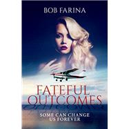 Fateful Outcomes Some Can Change Us Forever by Farina, Bob, 9781667800790