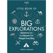 The Little Book of Big Explorations Adventures into the Unknown That Changed Everything by Osman, Jheni, 9781789290790