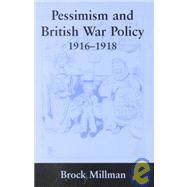 Pessimism and British War Policy, 1916-1918 by Millman,Brock, 9780714650791