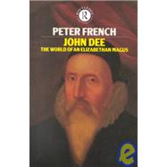 John Dee: The World of the Elizabethan Magus by French,Peter J., 9780744800791