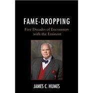 Fame-Dropping Five Decades of Encounters with the Eminent by Humes, James C., 9780761870791