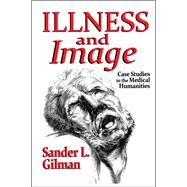 Illness and Image: Case Studies in the Medical Humanities by Gilman,Sander L., 9781138510791