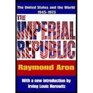 The Imperial Republic: The United States and the World 1945-1973 by Aron,Raymond, 9781412810791