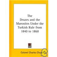 The Druzes and the Maronites Under the Turkish Rule from 1840 to 1860 by Churchill, Charles, 9781432610791