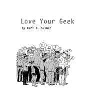 Love Your Geek by Susman, Karl D.; Sheean, Matthew; Talbot, Victoria, 9781450500791