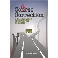 Coarse Correction A Paradigm Shift in the Way We Do Church by Parker, W. Leland, 9781667890791