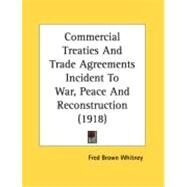 Commercial Treaties And Trade Agreements Incident To War, Peace And Reconstruction by Whitney, Fred Brown, 9780548870792