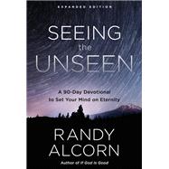 Seeing the Unseen, Expanded Edition A 90-Day Devotional to Set Your Mind on Eternity by ALCORN, RANDY, 9780735290792