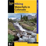 Hiking Waterfalls in Colorado : A Guide to the State's Best Waterfall Hikes by Paul, Susan Joy, 9780762780792