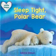 Sleep Tight, Polar Bear (Little Loves) by Gibson, Sabina, 9781101940792