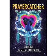 Prayercatcher : Staircase to Self-Actualization by Lasseter, Kathy; Hostetler, Kelly, 9781436350792