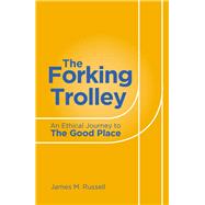 The Forking Trolley An Ethical Journey to The Good Place by Russell, James M., 9781786750792