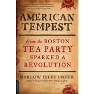 American Tempest How the Boston Tea Party Sparked a Revolution by Unger, Harlow Giles, 9780306820793
