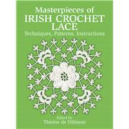 Masterpieces of Irish Crochet Lace Techniques, Patterns, Instructions by Dillmont, Thrse de, 9780486250793