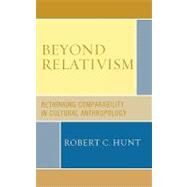 Beyond Relativism Comparability in Cultural Anthropology by Hunt, Robert C., 9780759110793