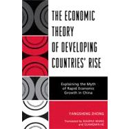 The Economic Theory of Developing Countries' Rise Explaining the Myth of Rapid Economic Growth in China by Zhong, Yangsheng; Wang, Xiaohui; He, Guangmin, 9780761850793