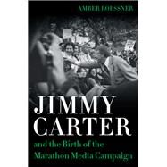 Jimmy Carter and the Birth of the Marathon Media Campaign by Roessner, Amber; Mann, Robert, 9780807170793