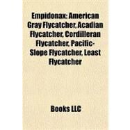 Empidonax : American Gray Flycatcher, Acadian Flycatcher, Cordilleran Flycatcher, Pacific-Slope Flycatcher, Least Flycatcher by , 9781155180793