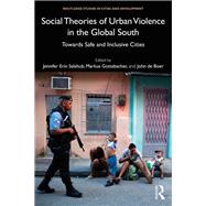 Social Theories of Urban Violence in the Global South by Salahub, Jennifer Erin; Gottsbacher, Markus; De Boer, John, 9780367820794