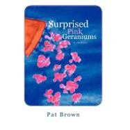Surprised Pink Geraniums: A Memoir by Brown, Pat, 9781469790794