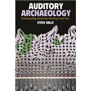 Auditory Archaeology: Understanding Sound and Hearing in the Past by Mills,Steve, 9781611320794