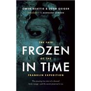 Frozen in Time The Fate of the Franklin Expedition by Beattie, Owen; Geiger, John; Atwood, Margaret, 9781771640794
