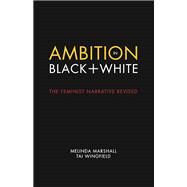 Ambition in Black + White The Feminist Narrative Revised by Marshall, Melinda; Wingfield, Tai, 9781942600794