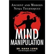 Mind Manipulation Ancient and Modern Ninja Techniques by Lung, Haha; Prowant, Christopher B., 9780806540795