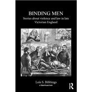 Binding Men: Stories About Violence and Law in Late Victorian England by Bibbings; Lois S., 9781138950795