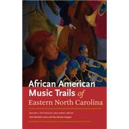 African American Music Trails of Eastern North Carolina by Bryan, Sarah; Patterson, Beverly; Lanier, Michelle; Heagins, Titus Brooks, 9781469610795